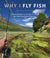 Why I Fly Fish: Passionate Anglers On The Pastime's Appeal And How It Has Shaped Their Lives